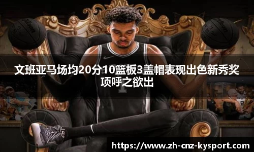 文班亚马场均20分10篮板3盖帽表现出色新秀奖项呼之欲出